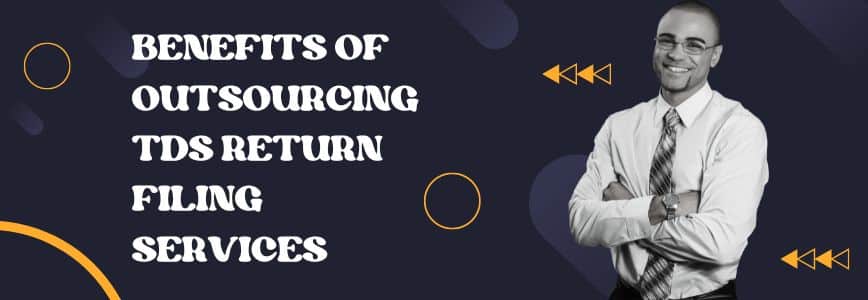 Benefits of Outsourcing TDS Return Filing Services